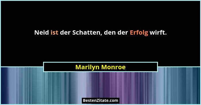 Neid ist der Schatten, den der Erfolg wirft.... - Marilyn Monroe