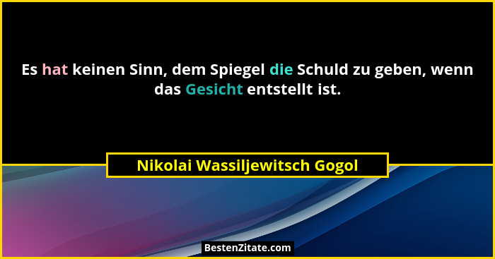 Es hat keinen Sinn, dem Spiegel die Schuld zu geben, wenn das Gesicht entstellt ist.... - Nikolai Wassiljewitsch Gogol