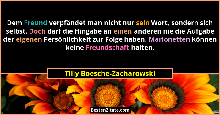 Dem Freund verpfändet man nicht nur sein Wort, sondern sich selbst. Doch darf die Hingabe an einen anderen nie die Aufgabe... - Tilly Boesche-Zacharowski