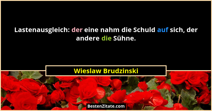 Lastenausgleich: der eine nahm die Schuld auf sich, der andere die Sühne.... - Wieslaw Brudzinski