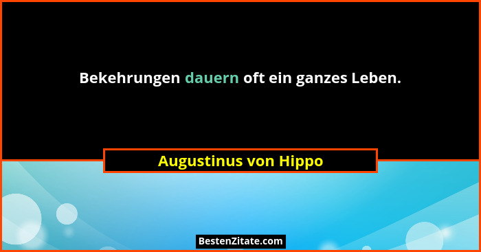 Bekehrungen dauern oft ein ganzes Leben.... - Augustinus von Hippo