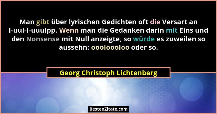 Man gibt über lyrischen Gedichten oft die Versart an I-uuI-I-uuuIpp. Wenn man die Gedanken darin mit Eins und den Nonsen... - Georg Christoph Lichtenberg