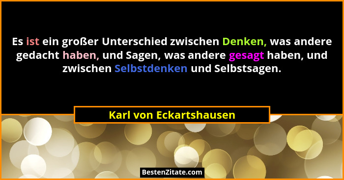 Es ist ein großer Unterschied zwischen Denken, was andere gedacht haben, und Sagen, was andere gesagt haben, und zwischen Sel... - Karl von Eckartshausen
