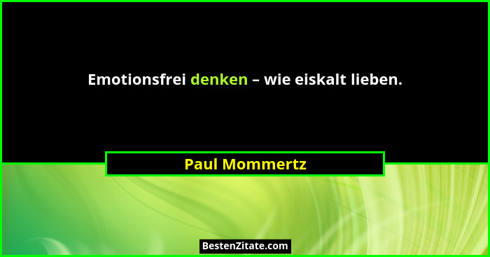 Emotionsfrei denken – wie eiskalt lieben.... - Paul Mommertz