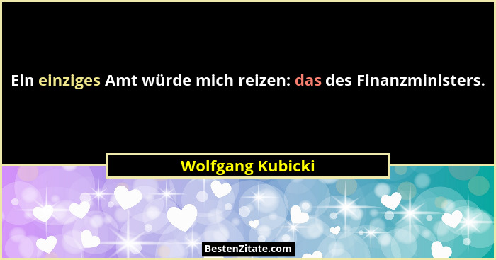 Ein einziges Amt würde mich reizen: das des Finanzministers.... - Wolfgang Kubicki