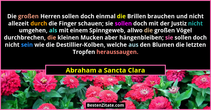 Die großen Herren sollen doch einmal die Brillen brauchen und nicht allezeit durch die Finger schauen; sie sollen doch mit de... - Abraham a Sancta Clara