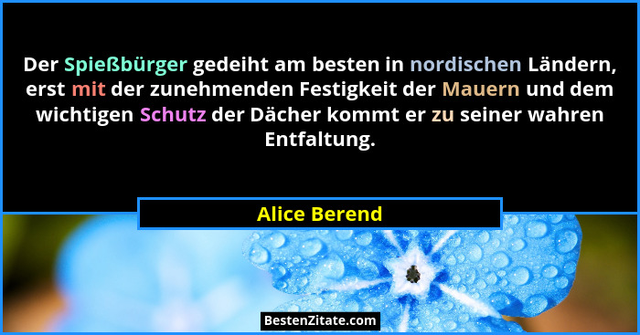 Der Spießbürger gedeiht am besten in nordischen Ländern, erst mit der zunehmenden Festigkeit der Mauern und dem wichtigen Schutz der Dä... - Alice Berend