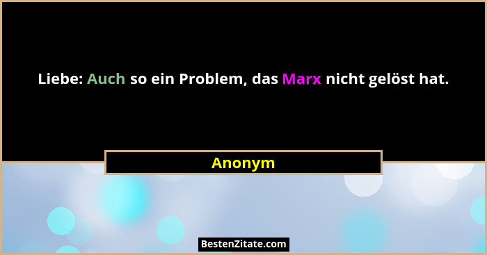 Liebe: Auch so ein Problem, das Marx nicht gelöst hat.... - Anonym