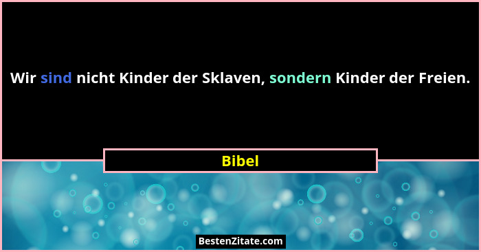 Wir sind nicht Kinder der Sklaven, sondern Kinder der Freien.... - Bibel