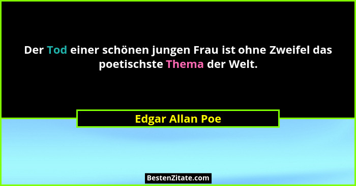Der Tod einer schönen jungen Frau ist ohne Zweifel das poetischste Thema der Welt.... - Edgar Allan Poe
