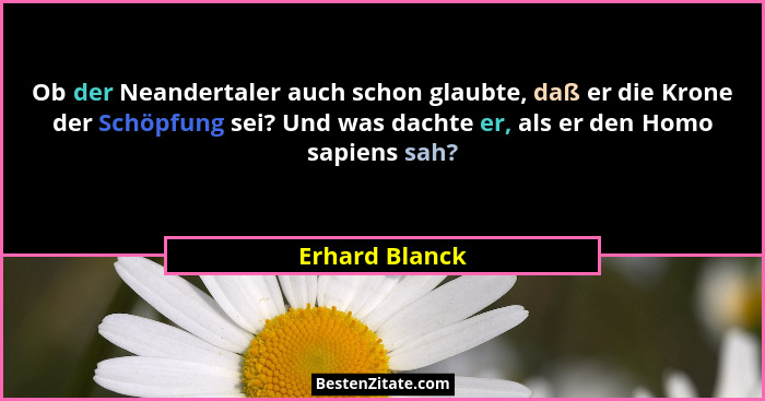 Ob der Neandertaler auch schon glaubte, daß er die Krone der Schöpfung sei? Und was dachte er, als er den Homo sapiens sah?... - Erhard Blanck