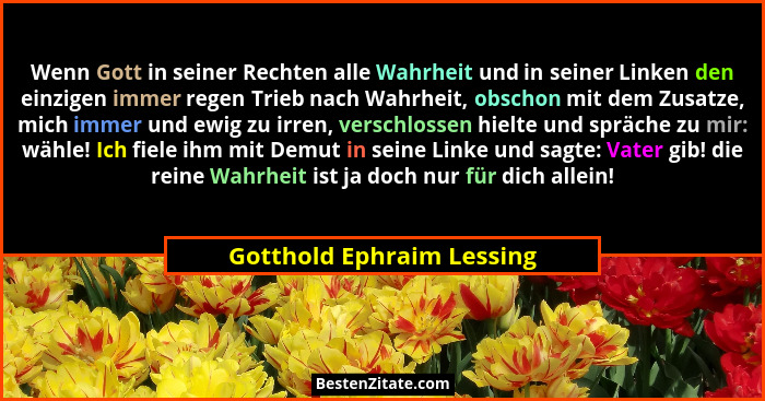 Wenn Gott in seiner Rechten alle Wahrheit und in seiner Linken den einzigen immer regen Trieb nach Wahrheit, obschon mit de... - Gotthold Ephraim Lessing