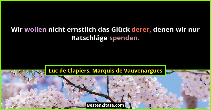 Wir wollen nicht ernstlich das Glück derer, denen wir nur Ratschläge spenden.... - Luc de Clapiers, Marquis de Vauvenargues