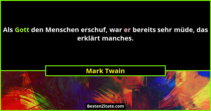 Als Gott den Menschen erschuf, war er bereits sehr müde, das erklärt manches.... - Mark Twain