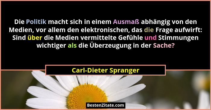 Die Politik macht sich in einem Ausmaß abhängig von den Medien, vor allem den elektronischen, das die Frage aufwirft: Sind über... - Carl-Dieter Spranger