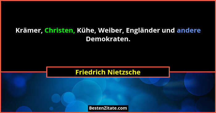 Krämer, Christen, Kühe, Weiber, Engländer und andere Demokraten.... - Friedrich Nietzsche