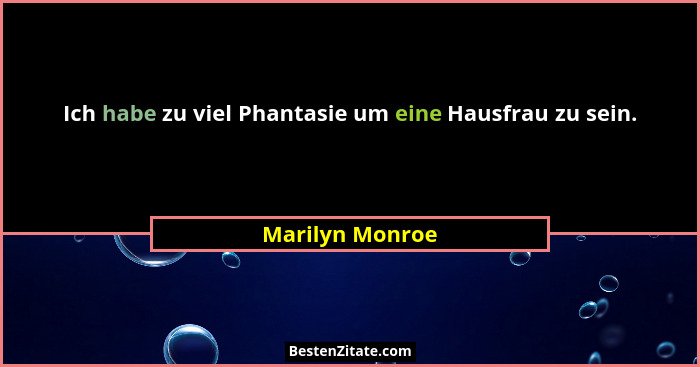Ich habe zu viel Phantasie um eine Hausfrau zu sein.... - Marilyn Monroe