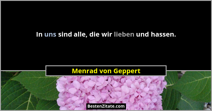 In uns sind alle, die wir lieben und hassen.... - Menrad von Geppert