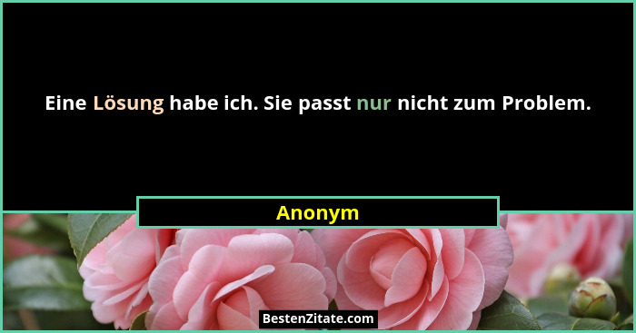 Eine Lösung habe ich. Sie passt nur nicht zum Problem.... - Anonym