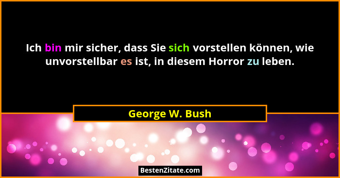 Ich bin mir sicher, dass Sie sich vorstellen können, wie unvorstellbar es ist, in diesem Horror zu leben.... - George W. Bush