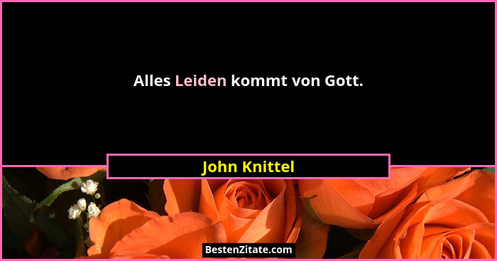 Alles Leiden kommt von Gott.... - John Knittel