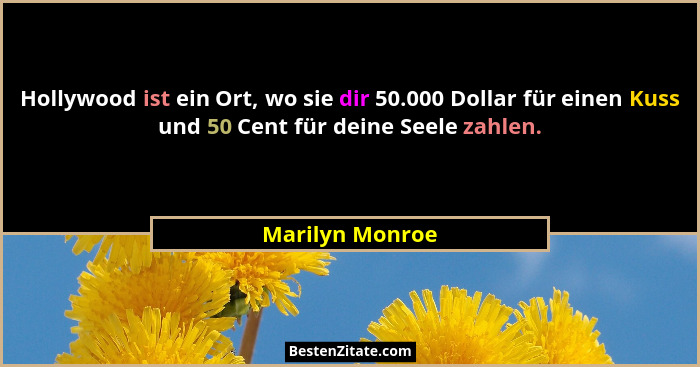 Hollywood ist ein Ort, wo sie dir 50.000 Dollar für einen Kuss und 50 Cent für deine Seele zahlen.... - Marilyn Monroe
