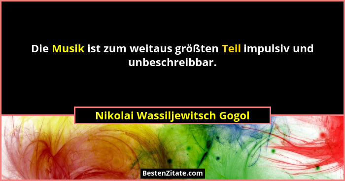 Die Musik ist zum weitaus größten Teil impulsiv und unbeschreibbar.... - Nikolai Wassiljewitsch Gogol