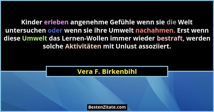 Kinder erleben angenehme Gefühle wenn sie die Welt untersuchen oder wenn sie ihre Umwelt nachahmen. Erst wenn diese Umwelt das Le... - Vera F. Birkenbihl