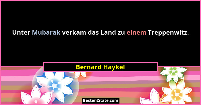 Unter Mubarak verkam das Land zu einem Treppenwitz.... - Bernard Haykel