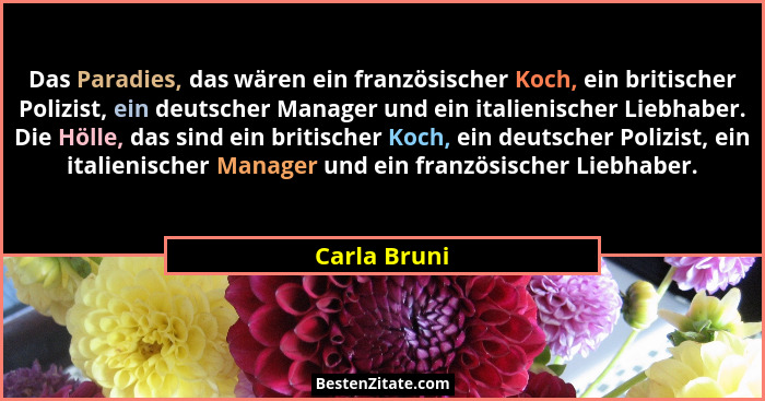 Das Paradies, das wären ein französischer Koch, ein britischer Polizist, ein deutscher Manager und ein italienischer Liebhaber. Die Höll... - Carla Bruni