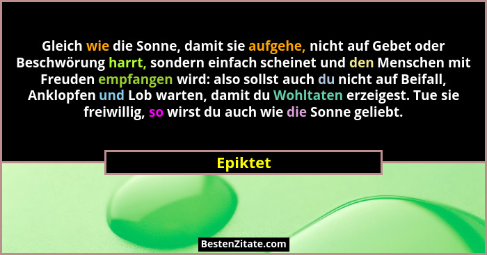 Gleich wie die Sonne, damit sie aufgehe, nicht auf Gebet oder Beschwörung harrt, sondern einfach scheinet und den Menschen mit Freuden empfa... - Epiktet