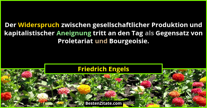 Der Widerspruch zwischen gesellschaftlicher Produktion und kapitalistischer Aneignung tritt an den Tag als Gegensatz von Proletaria... - Friedrich Engels