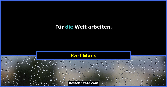 Für die Welt arbeiten.... - Karl Marx