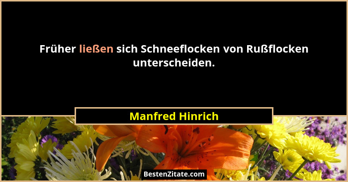 Früher ließen sich Schneeflocken von Rußflocken unterscheiden.... - Manfred Hinrich