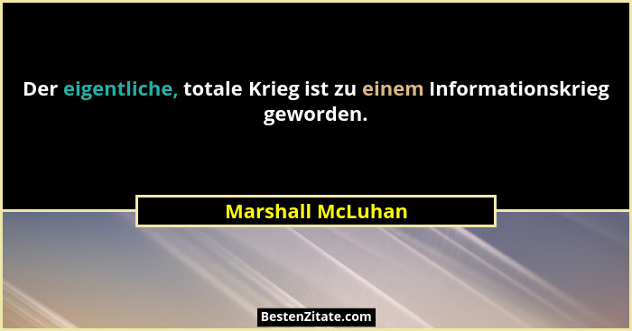 Der eigentliche, totale Krieg ist zu einem Informationskrieg geworden.... - Marshall McLuhan