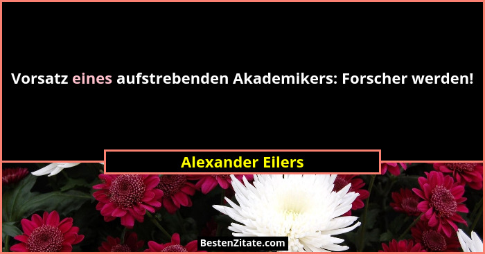 Vorsatz eines aufstrebenden Akademikers: Forscher werden!... - Alexander Eilers