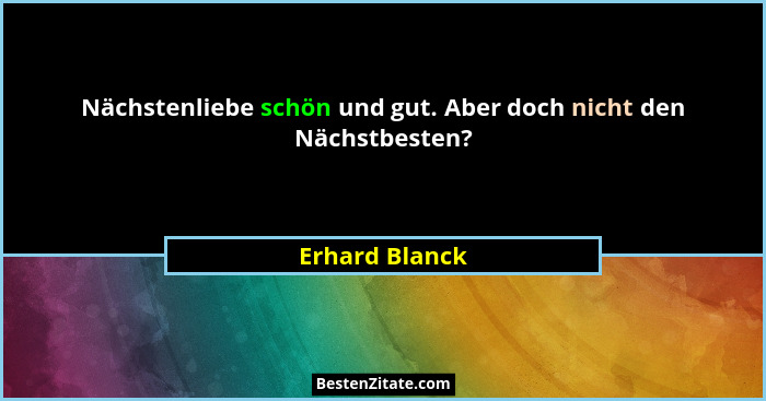 Nächstenliebe schön und gut. Aber doch nicht den Nächstbesten?... - Erhard Blanck