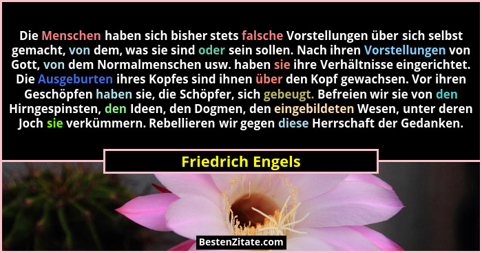Die Menschen haben sich bisher stets falsche Vorstellungen über sich selbst gemacht, von dem, was sie sind oder sein sollen. Nach i... - Friedrich Engels