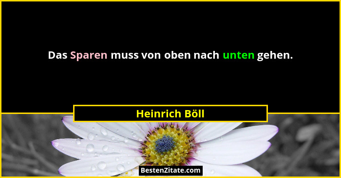 Das Sparen muss von oben nach unten gehen.... - Heinrich Böll