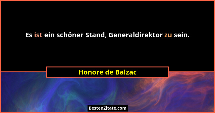 Es ist ein schöner Stand, Generaldirektor zu sein.... - Honore de Balzac