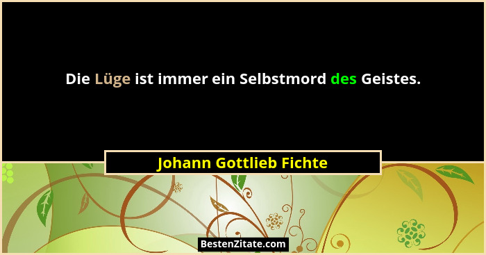 Die Lüge ist immer ein Selbstmord des Geistes.... - Johann Gottlieb Fichte
