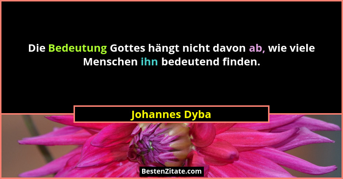 Die Bedeutung Gottes hängt nicht davon ab, wie viele Menschen ihn bedeutend finden.... - Johannes Dyba