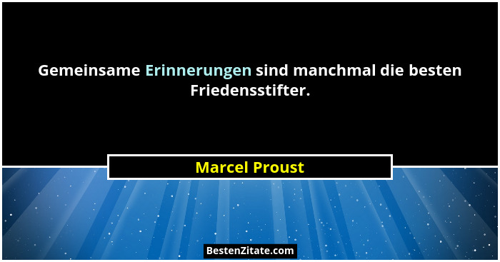 Gemeinsame Erinnerungen sind manchmal die besten Friedensstifter.... - Marcel Proust