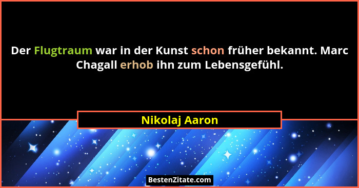 Der Flugtraum war in der Kunst schon früher bekannt. Marc Chagall erhob ihn zum Lebensgefühl.... - Nikolaj Aaron