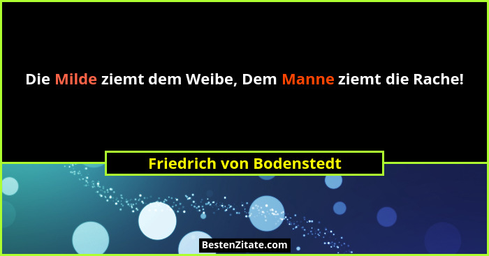 Die Milde ziemt dem Weibe, Dem Manne ziemt die Rache!... - Friedrich von Bodenstedt