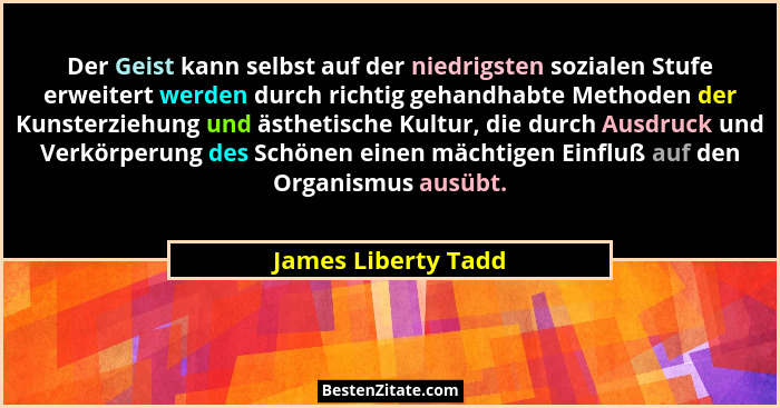Der Geist kann selbst auf der niedrigsten sozialen Stufe erweitert werden durch richtig gehandhabte Methoden der Kunsterziehung u... - James Liberty Tadd