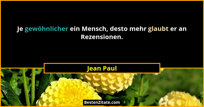 Je gewöhnlicher ein Mensch, desto mehr glaubt er an Rezensionen.... - Jean Paul