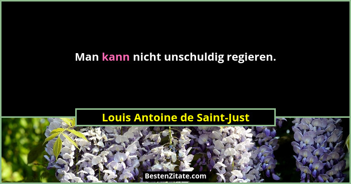 Man kann nicht unschuldig regieren.... - Louis Antoine de Saint-Just