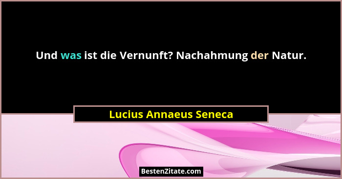 Und was ist die Vernunft? Nachahmung der Natur.... - Lucius Annaeus Seneca