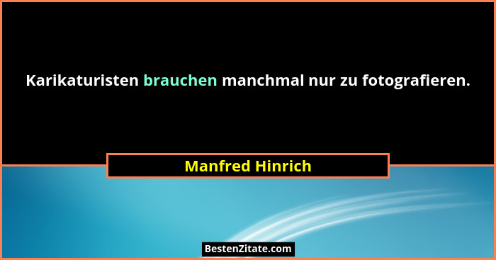Karikaturisten brauchen manchmal nur zu fotografieren.... - Manfred Hinrich